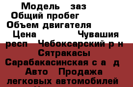  › Модель ­ заз1102 › Общий пробег ­ 30 000 › Объем двигателя ­ 1 100 › Цена ­ 15 000 - Чувашия респ., Чебоксарский р-н, Сятракасы (Сарабакасинская с/а) д. Авто » Продажа легковых автомобилей   . Чувашия респ.